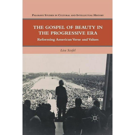 Palgrave Studies in Cultural and Intelle The Gospel of Beauty in the Progressive Era: Reforming American Verse and Values, (Paperback)