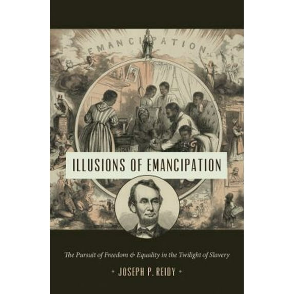 Pre-Owned Illusions of Emancipation: The Pursuit of Freedom and Equality in the Twilight of Slavery (Littlefield History of the Civil War Era), 9781469648361, 1469648369, Hardcover, Illustrated edition