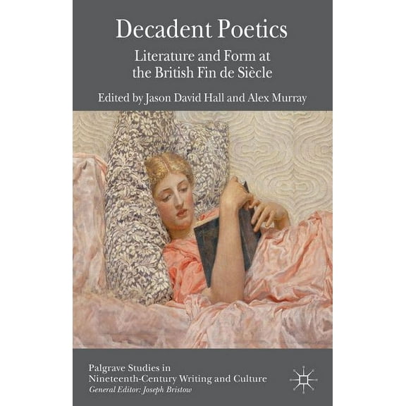 Palgrave Studies in Nineteenth-Century W Decadent Poetics: Literature and Form at the British Fin de Siècle, (Hardcover)