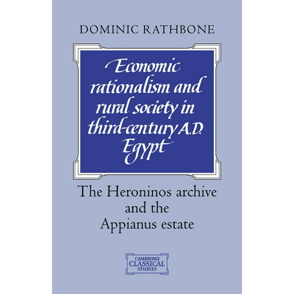 Cambridge Classical Studies Economic Rationalism and Rural Society in Third-Century Ad Egypt: The Heroninos Archive and the Appianus Estate, (Paperback)
