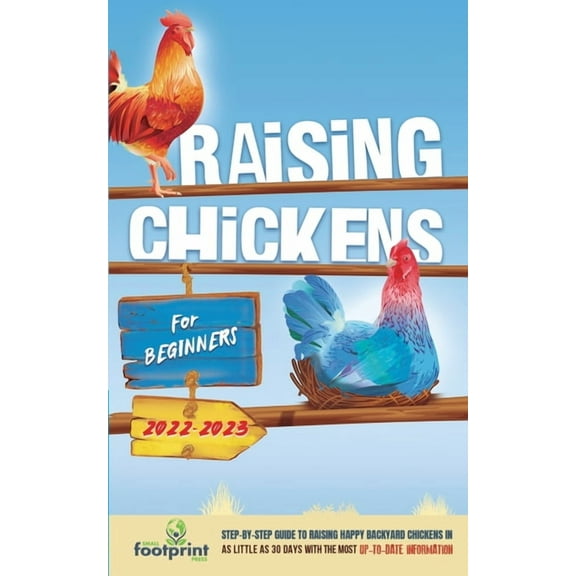 Self Sufficient Survival Raising Chickens For Beginners 2022-2023: Step-By-Step Guide to Raising Happy Backyard Chickens In 30 Days With The Most, (Paperback)