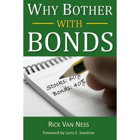 Why Bother with Bonds : A Guide to Build All-Weather Portfolio Including CDs, Bonds, and Bond Funds--Even During Low Interest