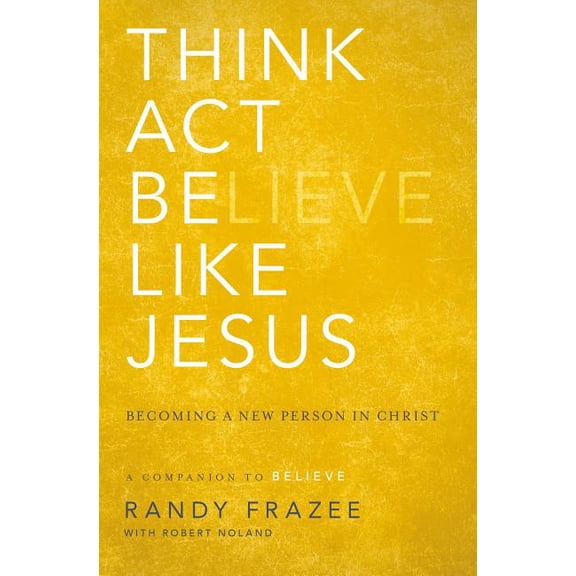 The Think, Act, Be Like Jesus: Becoming a New Person in Christ, (Paperback)