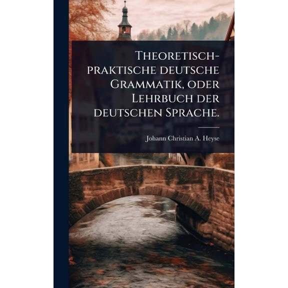 Theoretisch-praktische deutsche Grammatik, oder Lehrbuch der deutschen Sprache., (Hardcover)