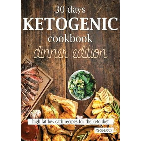 30 Days Ketogenic Cookbook : Dinner Edition: High Fat Low