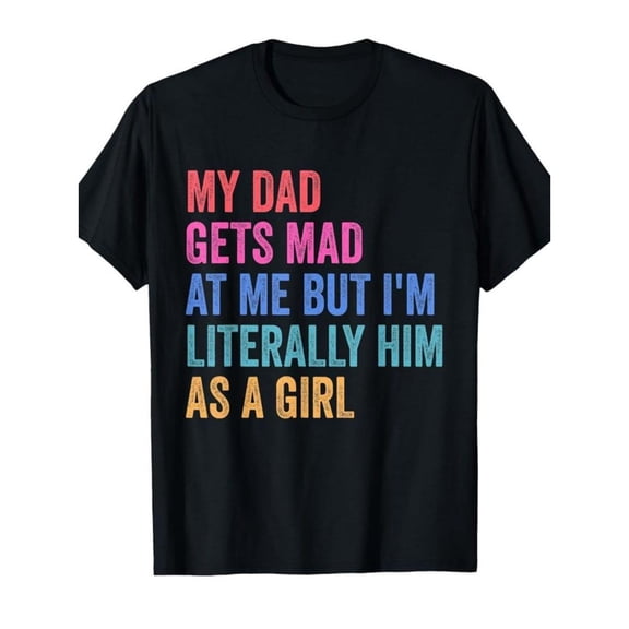 Men's 100% Cotton T-Shirt 180gsm - Funny "My Dad Gets Mad at Me But I'm Literally Him as a Girl" Graphic T-Shirt, Black Comfortable Breathable Soft Tee, Gift for Men