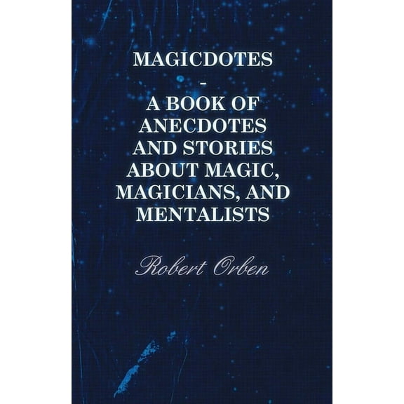 Magicdotes - A Book of Anecdotes and Stories about Magic, Magicians, and Mentalists, (Hardcover)