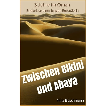 Zwischen Bikini und Abaya: 3 Jahre im Oman, Erlebnisse einer jungen Europäerin -