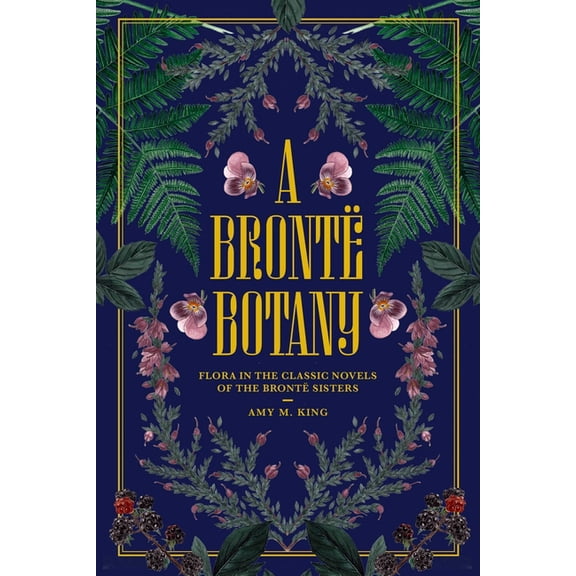 A Brontë Botany : Flora in the Classic Novels of the Brontë Sisters (Hardcover)