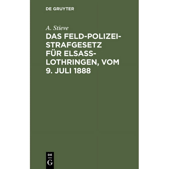 Das Feldpolizeistrafgesetz FÃ¼r ElsaÃ-Lothringen, Vom 9. Juli 1888, (Hardcover)