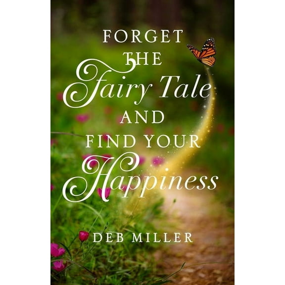 Forget the Fairy Tale and Find Your Happiness, (Paperback)