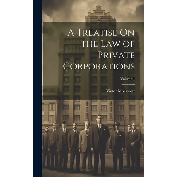 A Treatise On the Law of Private Corporations; Volume 1 (Hardcover)