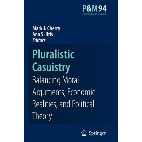 Philosophy and Medicine Pluralistic Casuistry: Moral Arguments, Economic Realities, and Political Theory, Book 94, (Paperback)