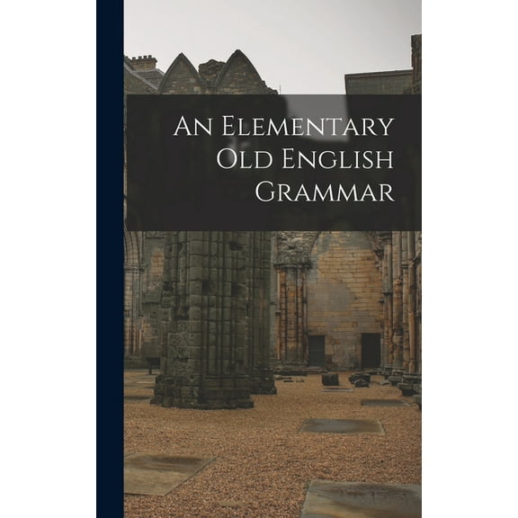 An Elementary Old English Grammar, (Hardcover)