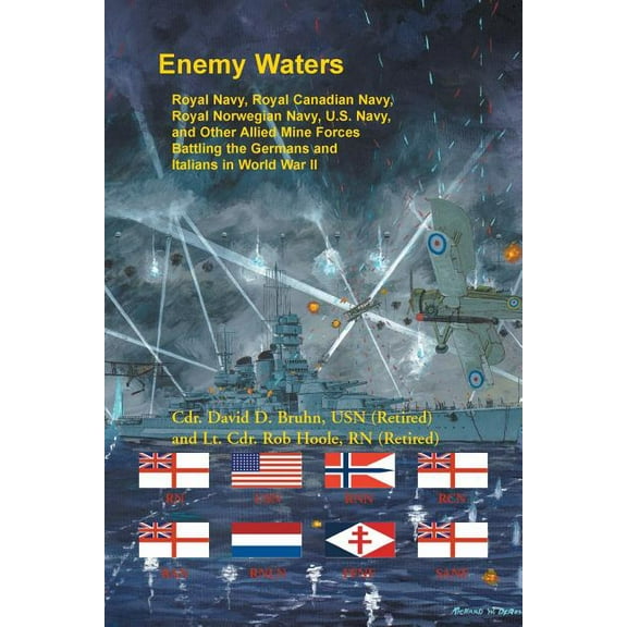Enemy Waters: Royal Navy, Royal Canadian Navy, Royal Norwegian Navy, U.S. Navy, and other Allied Mine Forces battling the Germans and Italians in World War II (Paperback)
