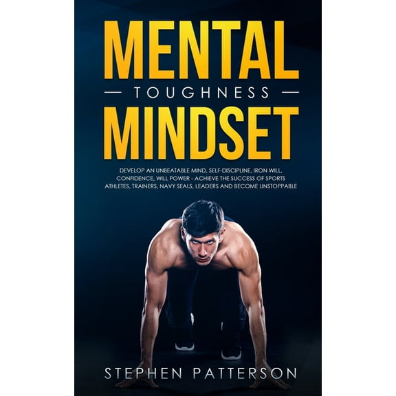 Mental Toughness Mindset: Develop an Unbeatable Mind, Self-Discipline, Iron Will, Confidence, Will Power - Achieve the S, (Paperback)