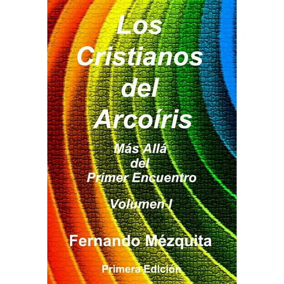 Volumen I: Cristianos del Arcoíris: Más Allá del Primer Encuentro (Paperback)