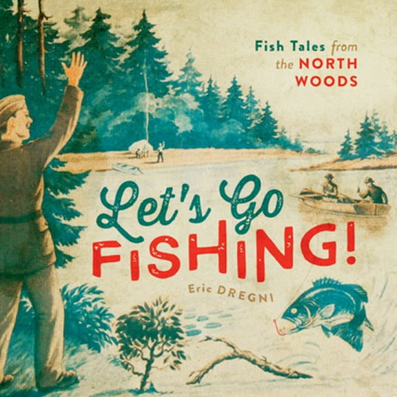 Pre-Owned Let's Go Fishing!: Fish Tales from the North Woods (Hardcover) by Eric Dregni
