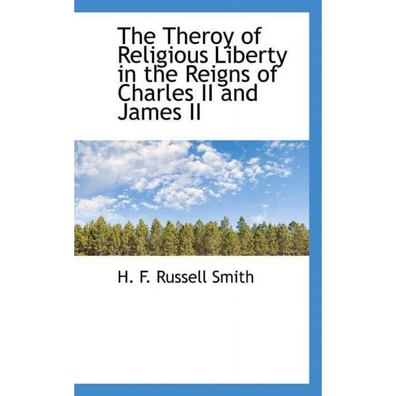 The Theroy of Religious Liberty in the Reigns of Charles II and James II Paperback