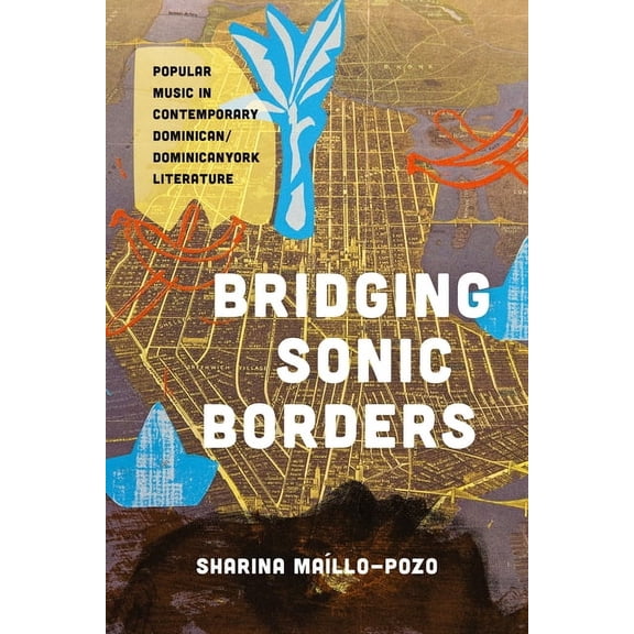 Latinx: The Future Is Now Bridging Sonic Borders: Popular Music in Contemporary Dominican/Dominicanyork Literature, (Paperback)