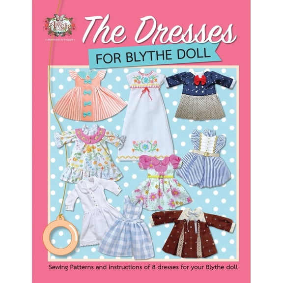 Littleamelie Doll Sewing Book The Dresses for Blythe Doll: Sewing patterns and instructions of 8 dresses for your Blythe Doll, Book 2, (Paperback)