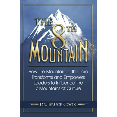The 8th Mountain : How The Mountain Of The Lord Transforms And Empowers Leaders To Influence The 7 Mountains Of