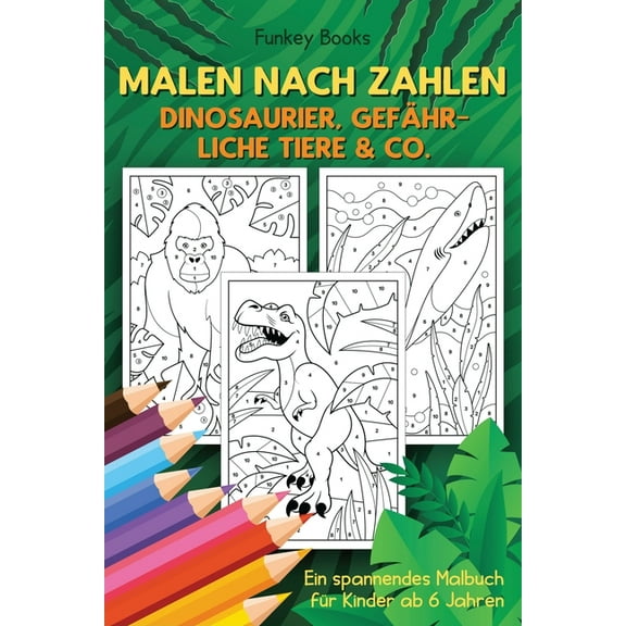 Malen nach Zahlen - Dinosaurier, gefÃ¤hrliche Tiere & Co.: Ein spannendes Malbuch fÃ¼r Kinder ab 6 Jahren, (Paperback)