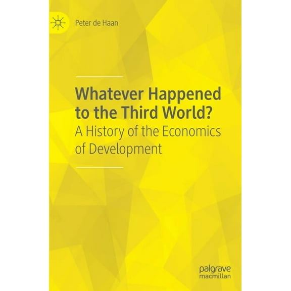 Whatever Happened to the Third World?: A History of the Economics of Development, (Hardcover)