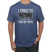 I Tried to Retire But Now I Work for My Wife | Mens Humor Graphic T-Shirt, Vintage Heather Blue, Small