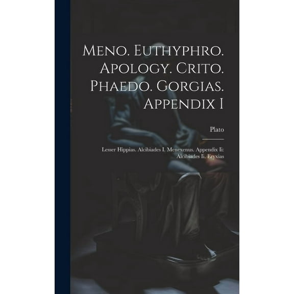 Meno. Euthyphro. Apology. Crito. Phaedo. Gorgias. Appendix I: Lesser Hippias. Alcibiades I. Menexenus. Appendix Ii: Alcibiades Ii. Eryxias (Hardcover)
