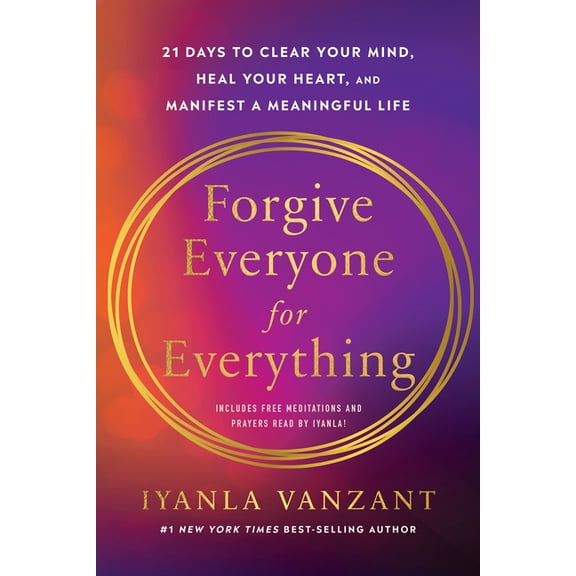 Forgive Everyone for Everything: 21 Days to Clear Your Mind, Heal Your Heart, and Manifest a Meaningful Life, (Paperback)
