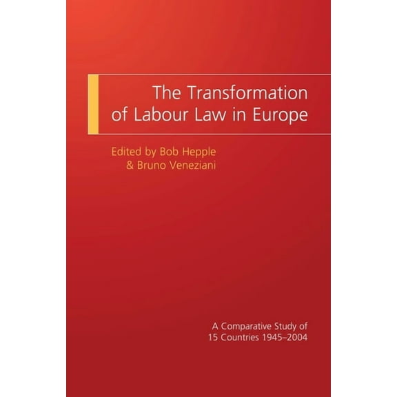 The Transformation of Labour Law in Europe: A Comparative Study of 15 Countries 1945-2004, (Paperback)