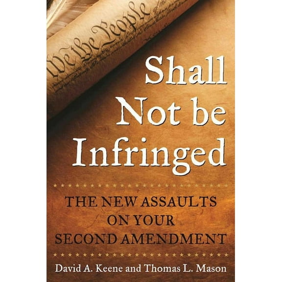 Shall Not Be Infringed : The New Assaults on Your Second Amendment (Hardcover)