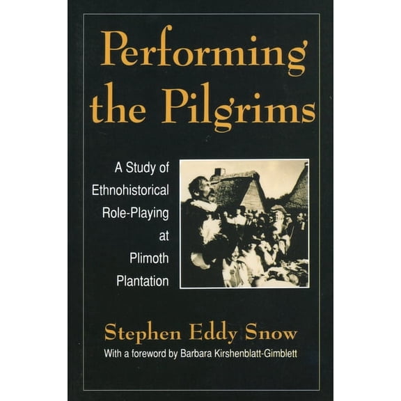 Peformance Studies Performing the Pilgrims: A Study of Ethnohistorical Role-Playing at Plimoth Plantation, (Paperback)