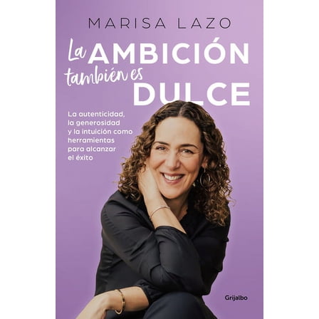 La AmbiciÃ³n TambiÃ©n Es Dulce. La Autenticidad, La Generosidad Y La IntuiciÃ³n Como Herramientas Para Alcanzar El Ãxito / , (Paperback)