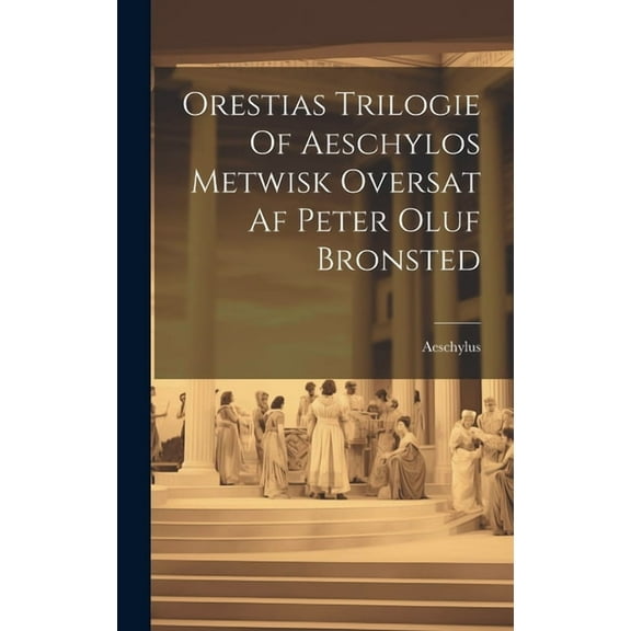 Orestias Trilogie Of Aeschylos Metwisk Oversat Af Peter Oluf Bronsted (Hardcover)