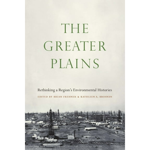 The Greater Plains: Rethinking a Region's Environmental Histories, (Hardcover)