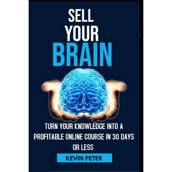 Sell Your Brain: Turn Your Knowledge Into a Profitable Online Course in 30 Days or Less (Paperback)