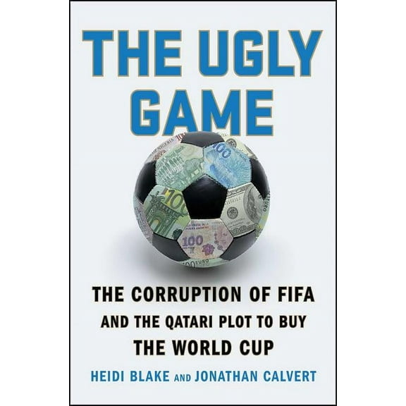 The Ugly Game: The Corruption of Fifa and the Qatari Plot to Buy the World Cup, (Paperback)