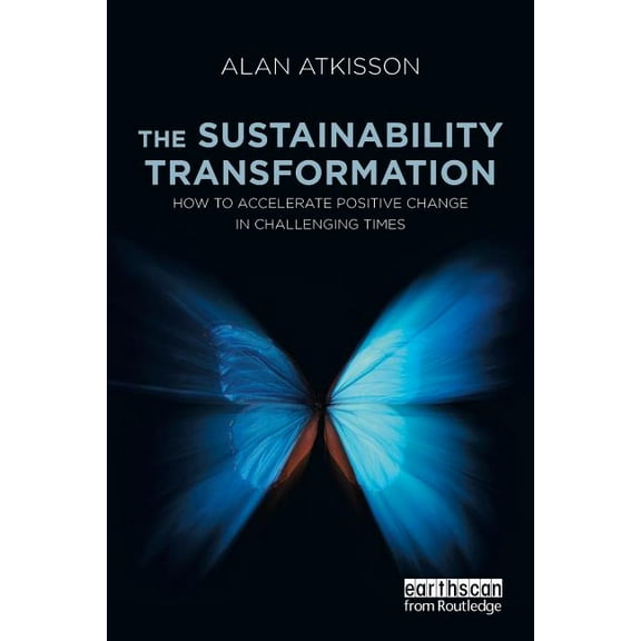 The Sustainability Transformation: How to Accelerate Positive Change in Challenging Times, (Paperback)