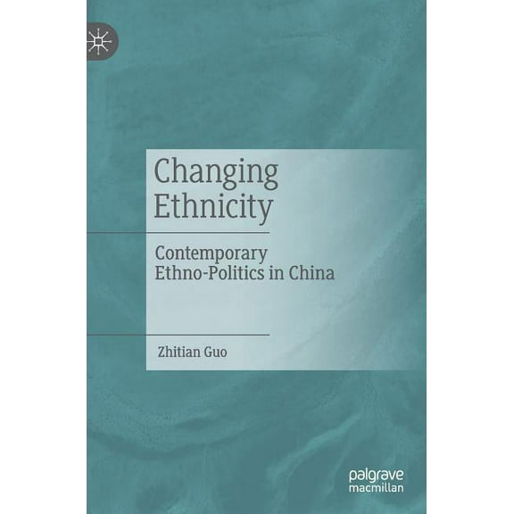 Changing Ethnicity: Contemporary Ethno-Politics in China, (Hardcover)