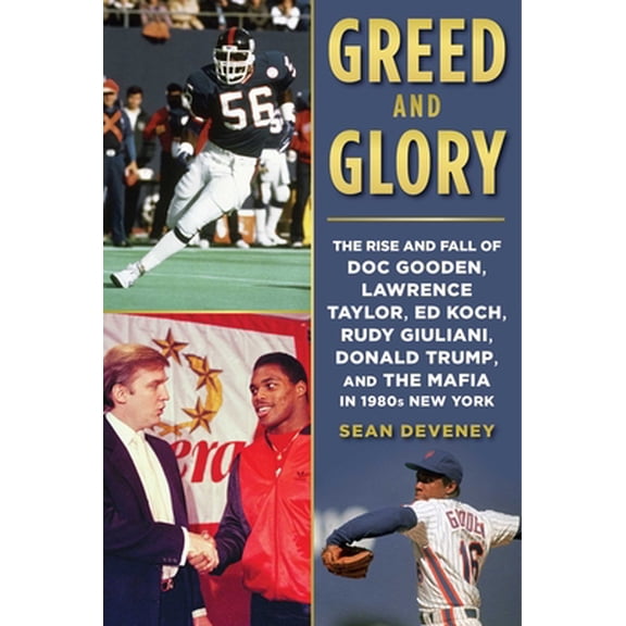 Pre-Owned Greed and Glory: The Rise and Fall of Doc Gooden, Lawrence Taylor, Ed Koch, Rudy Giuliani, Donald Trump, and the Mafia in 1980s New Yor (Hardcover) 151073063X 9781510730632