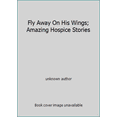 thumbnail image 1 of Pre-Owned Fly Away On His Wings; Amazing Hospice Stories (Unknown) 0974949701 9780974949703, 1 of 1