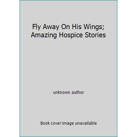 Pre-Owned Fly Away On His Wings; Amazing Hospice Stories (Unknown) 0974949701 9780974949703
