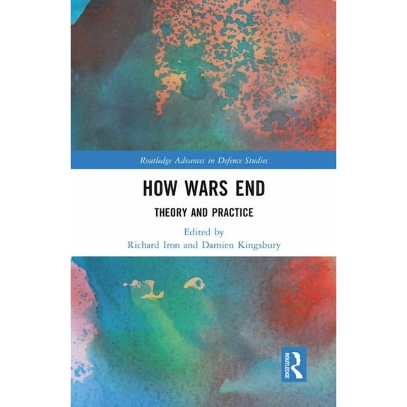 Routledge Advances in Defence Studies How Wars End: Theory and Practice, (Paperback)