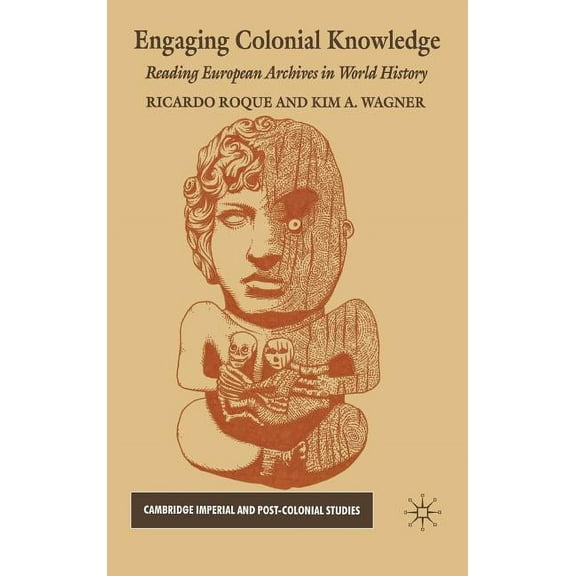 Cambridge Imperial and Post-Colonial Stu Engaging Colonial Knowledge: Reading European Archives in World History, (Hardcover)
