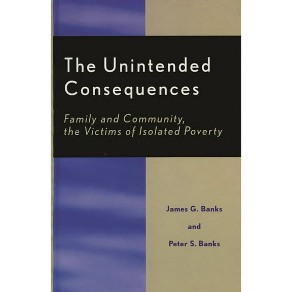 The Unintended Consequences: Family and Community, the Victims of Isolated Poverty, (Paperback)