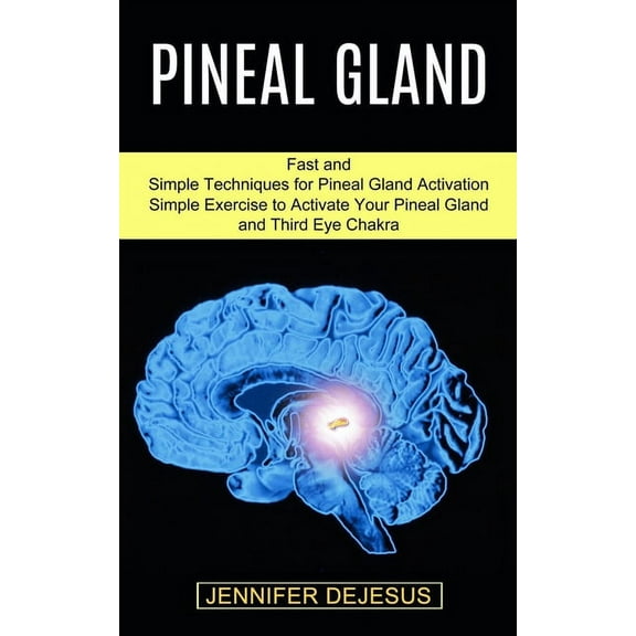 Pineal Gland: Simple Exercise to Activate Your Pineal Gland and Third Eye Chakra (Fast and Simple Techniques for Pineal Gland Activation) (Paperback)