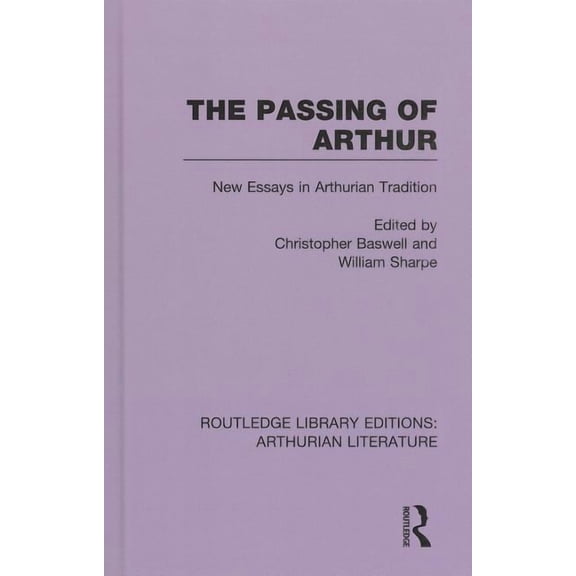 Routledge Library Editions: Arthurian Li The Passing of Arthur: New Essays in Arthurian Tradition, Book 01, (Hardcover)