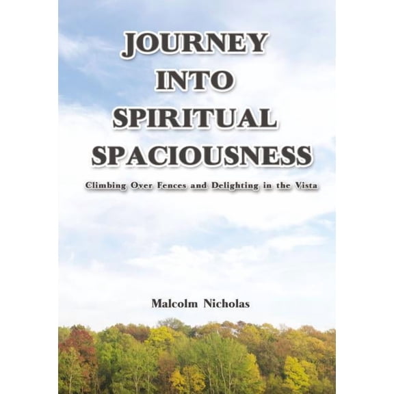 Journey Into Spiritual Spaciousness: Climbing Over Fences and Delighting in the Vista, (Paperback)